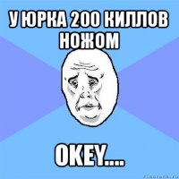 у юрка 200 киллов ножом okey....