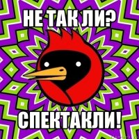 не так ли? спектакли!