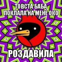 товста баба поклала на мене око роздавила