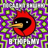 посадил вишню в тюрьму