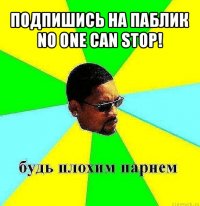 подпишись на паблик no one can stop! 