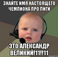 знайте имя настоящего чемпиона про лиги это александр великий!11!!11