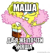 маша да я же почти няша