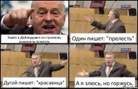 Зашёл к Дайлидушке на страничку комменты почитать Один пишет: "прелесть" Дугой пишет: "красавица" А я злюсь, но горжусь.