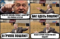 если кто-нибудь скажет фанатам что Prodigy отстой Вас здесь пошлют в группе пошлют и вся страна фанатов вас пошлёт