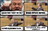 здаєм типу "силу" ок так ? Міша пресс качає... Сєрий віджимається.... а я? а що я? ну , хочте , турнік зламаю..??