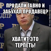 продали гавно и забухал продавец? хватит это терпеть!