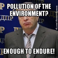 pollution of the environment? enough to endure!