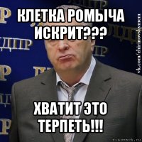 клетка ромыча искрит??? хватит это терпеть!!!