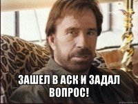  зашел в аск и задал вопрос!