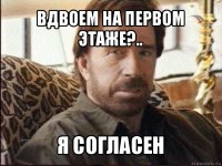 вдвоем на первом этаже?.. я согласен