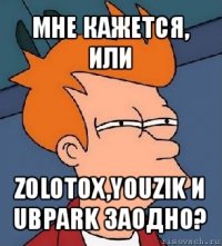 мне кажется, или zolotox,youzik и ubpark заодно?