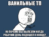 ванильные тп ну почему вы вылезли когда рабочий день подошел к концу?