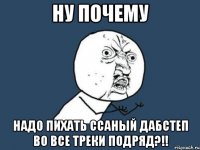 ну почему надо пихать ссаный дабстеп во все треки подряд?!!