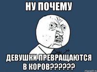 ну почему девушки превращаются в коров???