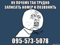 ну почему так трудно записать номер и позвонить 095-573-5078