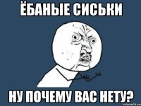 ёбаные сиськи ну почему вас нету?