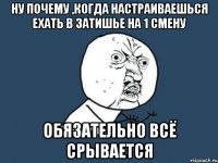 ну почему ,когда настраиваешься ехать в затишье на 1 смену обязательно всё срывается