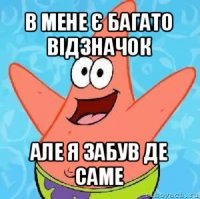 в мене є багато відзначок але я забув де саме