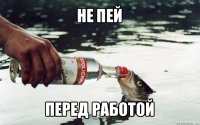 не пей перед работой