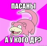 пасаны а у кого др?