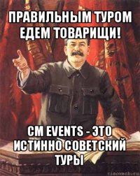 правильным туром едем товарищи! cm events - это истинно советский туры