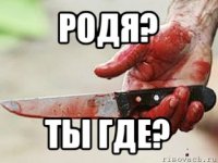 родя? ты где?