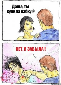 Даша, ты купила вэбку ? нет, я забыла !