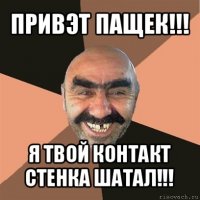 привэт пащек!!! я твой контакт стенка шатал!!!