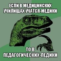 если в медицинских училищах учатся-медики то в педагогических-педики