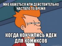 мне кажеться или действительно настало то время когда кончились идеи для комиксов