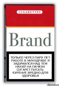 Только через пару лет работе в минздраве я задумался над тем нахуй на пачках сигарет писать курение вредно для здоровья