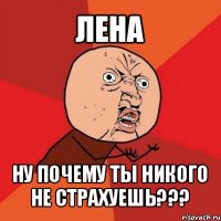 лена ну почему ты никого не страхуешь???