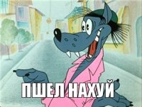 ПШЕЛ НАХУЙ