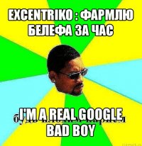 excentriko : фармлю белефа за час i'm a real google bad boy