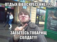 отдых в воскресение??? заебётесь,товарищ солдат!!!