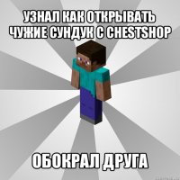 узнал как открывать чужие сундук с chestshop обокрал друга