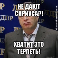 не дают сириуса?! хватит это терпеть!