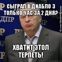 сыграл в диабло 3 только час за 2 дня? хватит этол терпеть!