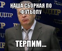 наша сборная по футболу терпим...