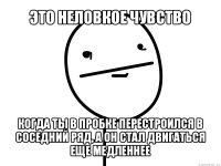 это неловкое чувство когда ты в пробке перестроился в соседний ряд, а он стал двигаться еще медленнее