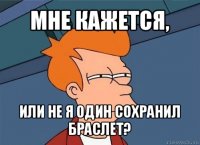 мне кажется, или не я один сохранил браслет?