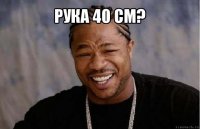 рука 40 см? 