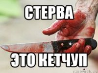 стерва это кетчуп