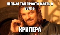 нельзя так просто взять и убить крипера