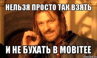 нельзя просто так взять и не бухать в mobitee