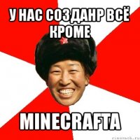 у нас созданр всё кроме minecrafta