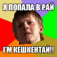 я попала в рай i'm кешкентай!!