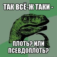 так всё-ж таки - плоть? или псевдоплоть?