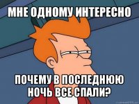 мне одному интересно почему в последнюю ночь все спали?